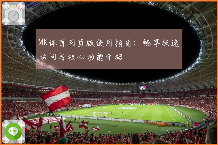 MK体育网页版使用指南：畅享极速访问与核心功能介绍