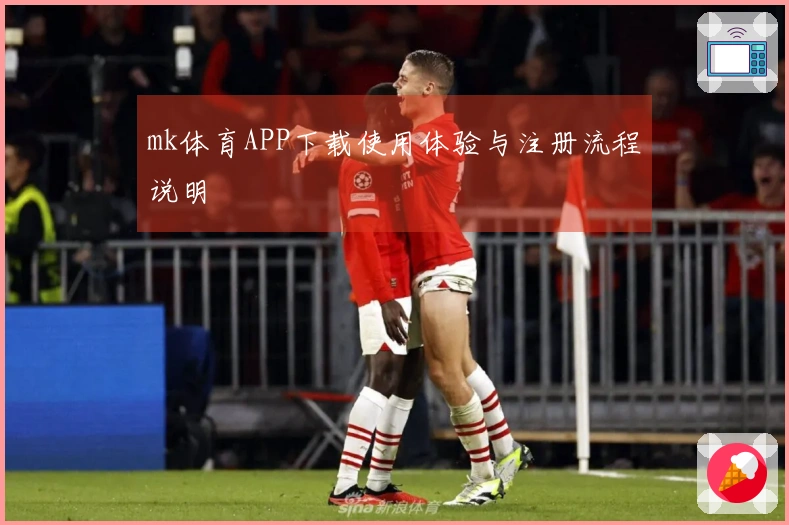 mk体育APP下载使用体验与注册流程说明